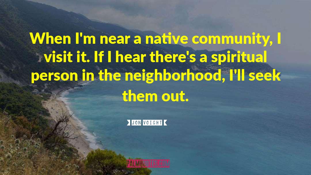 Jon Voight Quotes: When I'm near a native
