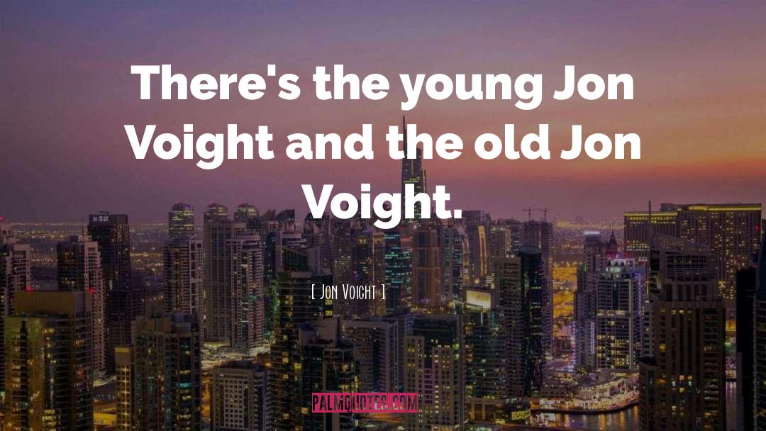 Jon Voight Quotes: There's the young Jon Voight