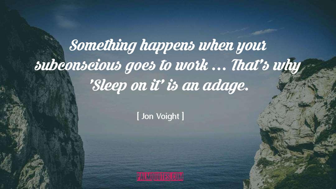 Jon Voight Quotes: Something happens when your subconscious