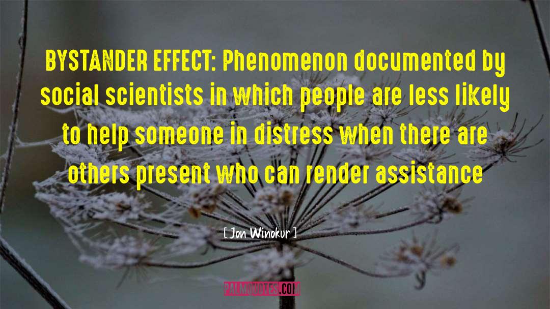 Jon Winokur Quotes: BYSTANDER EFFECT: Phenomenon documented by