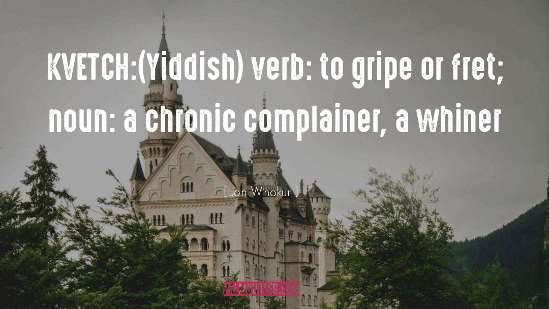 Jon Winokur Quotes: KVETCH:(Yiddish) verb: to gripe or
