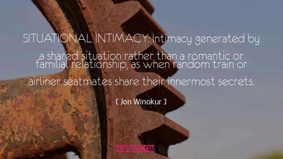 Jon Winokur Quotes: SITUATIONAL INTIMACY: Intimacy generated by