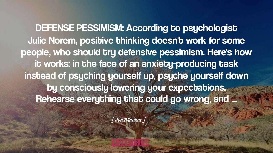 Jon Winokur Quotes: DEFENSE PESSIMISM: According to psychologist