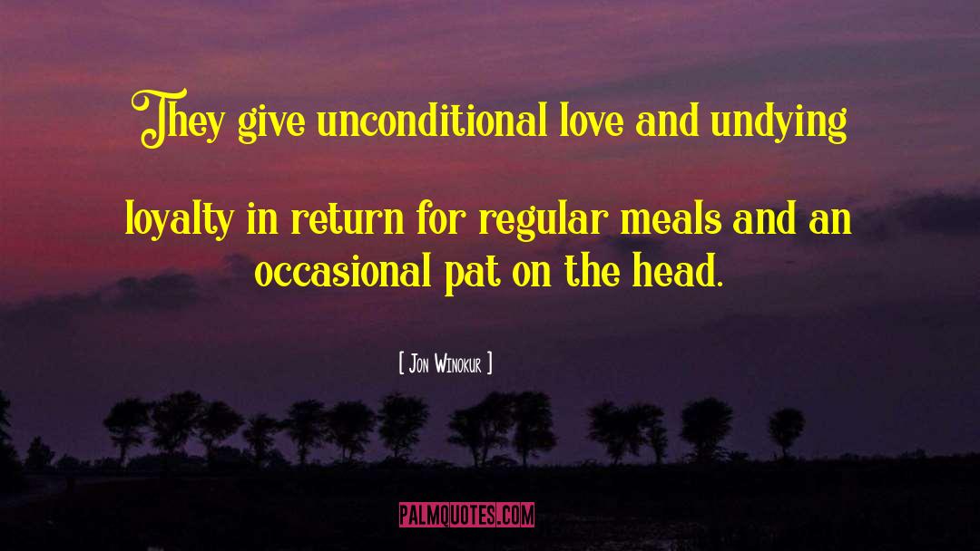 Jon Winokur Quotes: They give unconditional love and