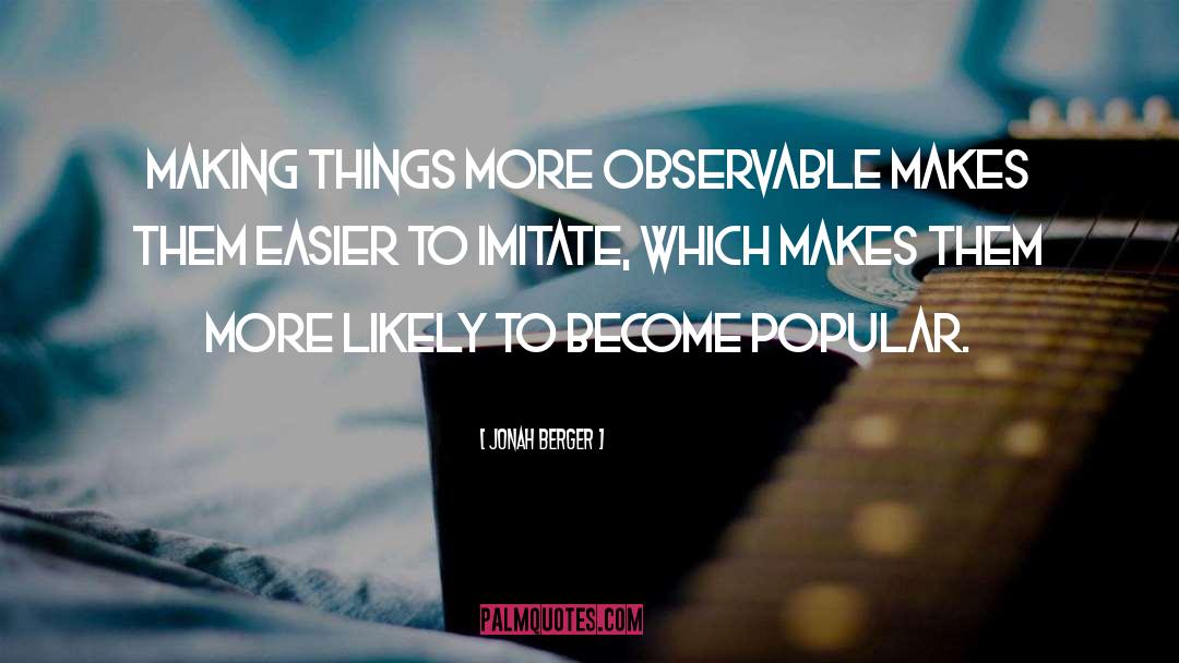 Jonah Berger Quotes: Making things more observable makes