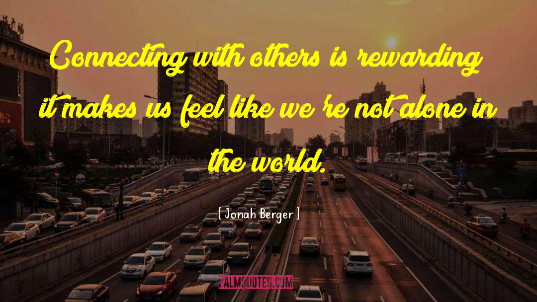 Jonah Berger Quotes: Connecting with others is rewarding;