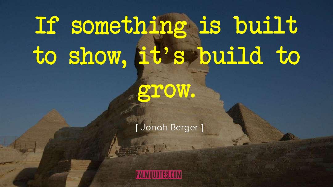 Jonah Berger Quotes: If something is built to
