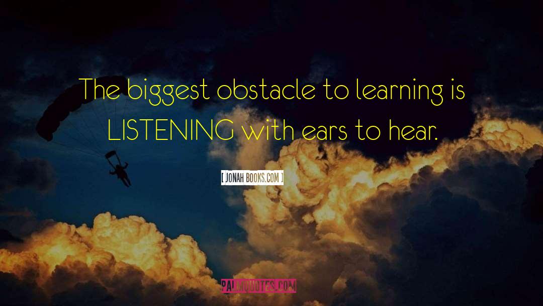 Jonah Books.com Quotes: The biggest obstacle to learning