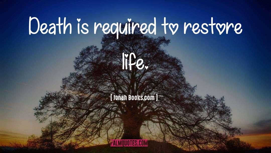 Jonah Books.com Quotes: Death is required to restore