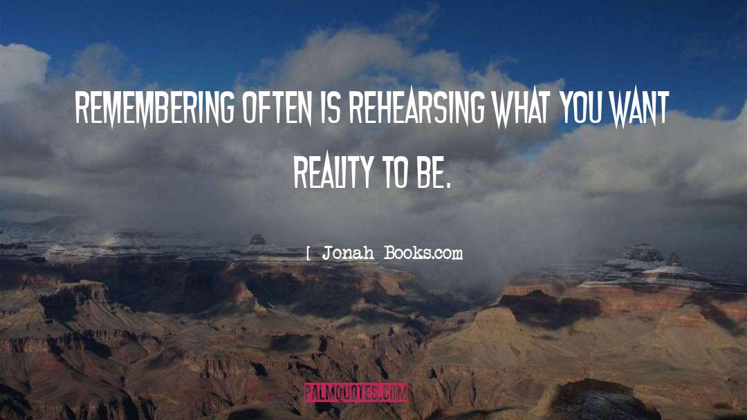 Jonah Books.com Quotes: Remembering often is rehearsing what