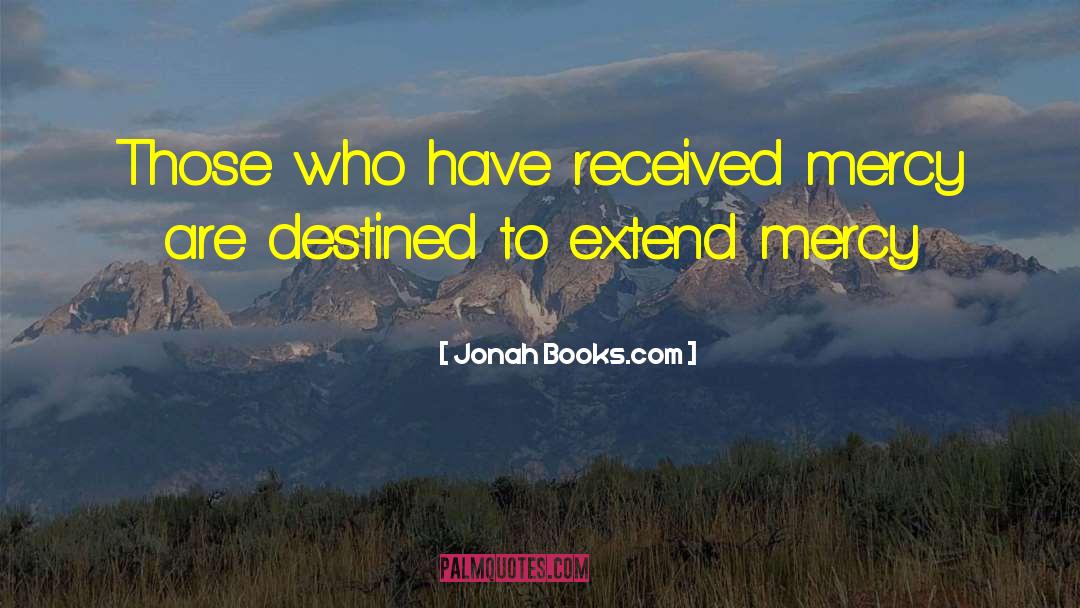 Jonah Books.com Quotes: Those who have received mercy