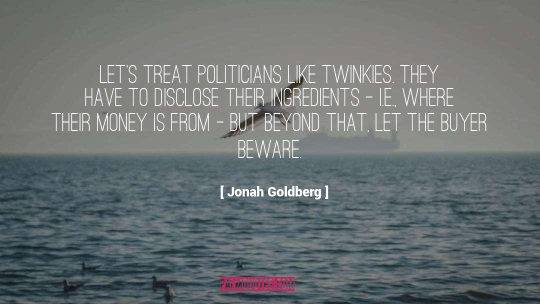 Jonah Goldberg Quotes: Let's treat politicians like Twinkies.