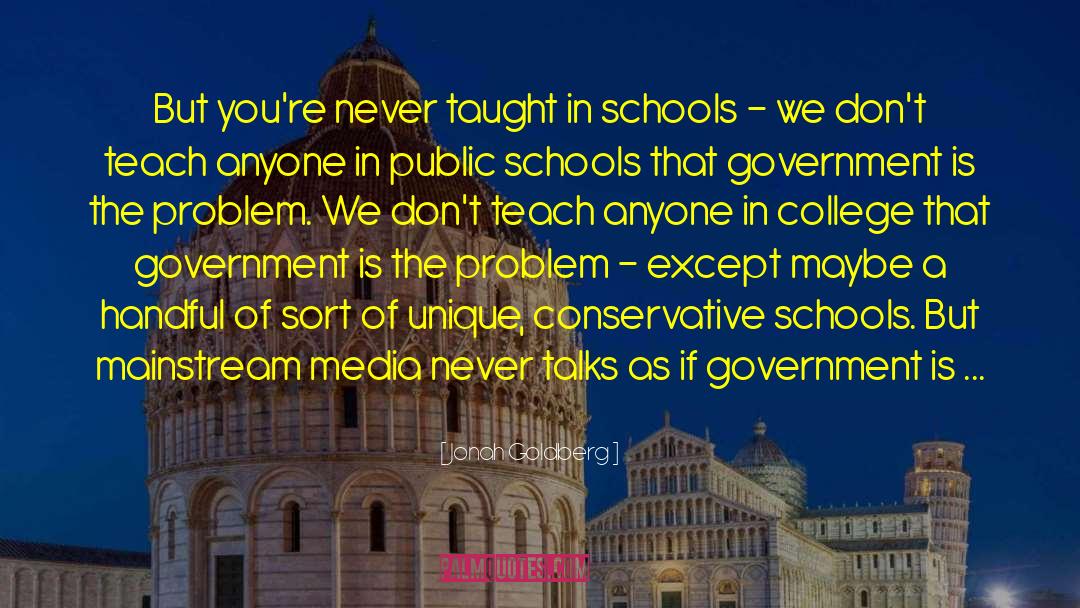 Jonah Goldberg Quotes: But you're never taught in