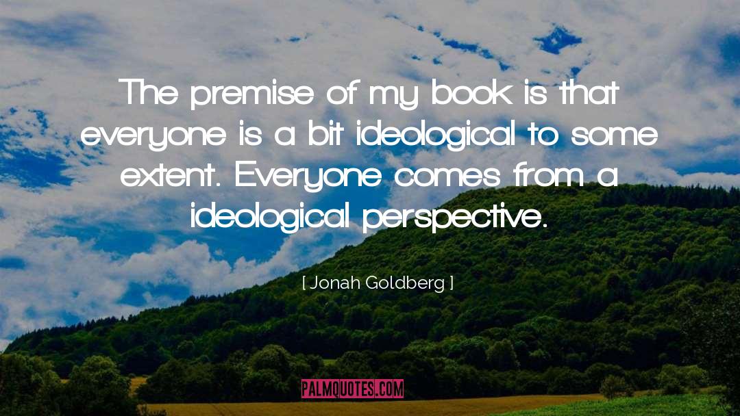 Jonah Goldberg Quotes: The premise of my book