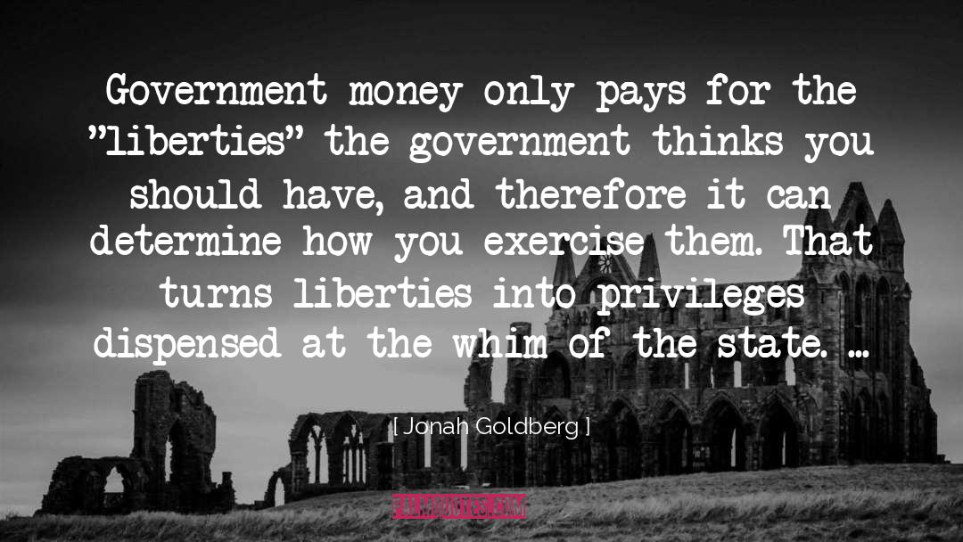 Jonah Goldberg Quotes: Government money only pays for