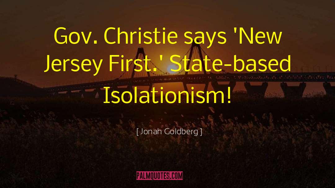 Jonah Goldberg Quotes: Gov. Christie says 'New Jersey