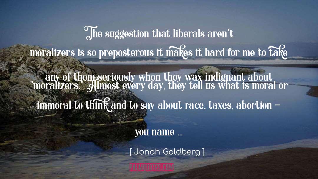 Jonah Goldberg Quotes: The suggestion that liberals aren't