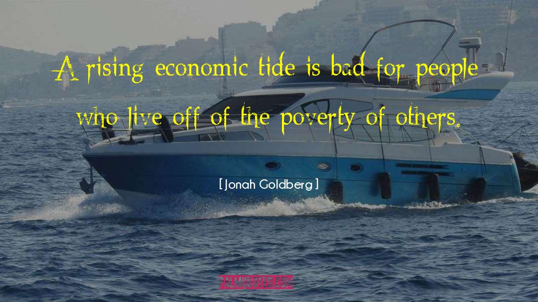 Jonah Goldberg Quotes: A rising economic tide is