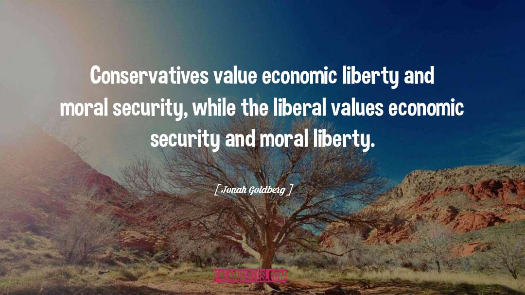 Jonah Goldberg Quotes: Conservatives value economic liberty and