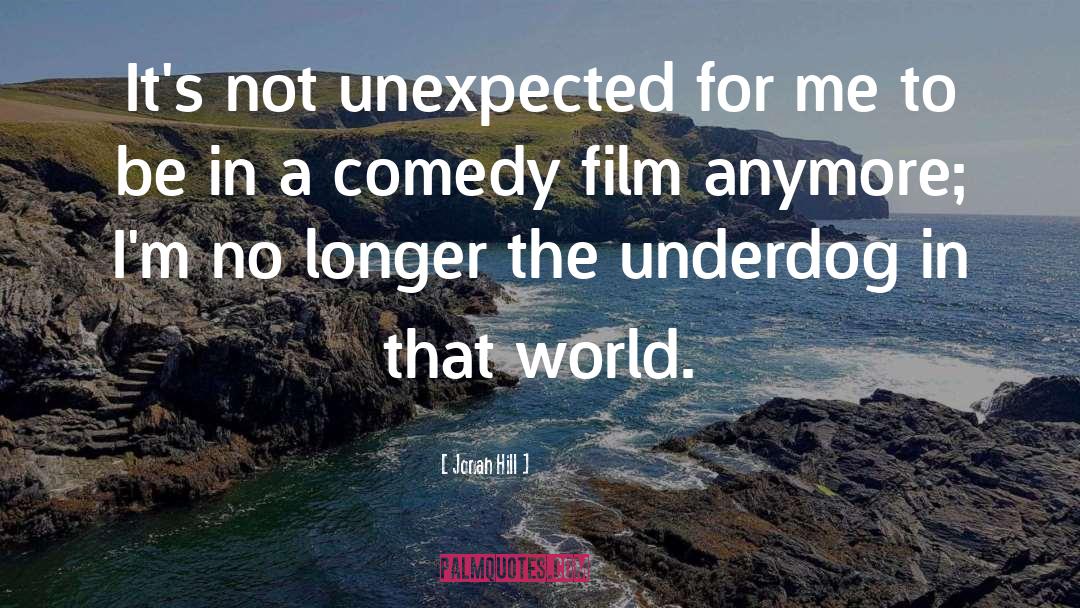 Jonah Hill Quotes: It's not unexpected for me