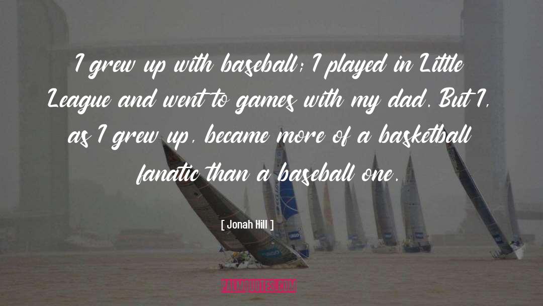 Jonah Hill Quotes: I grew up with baseball;