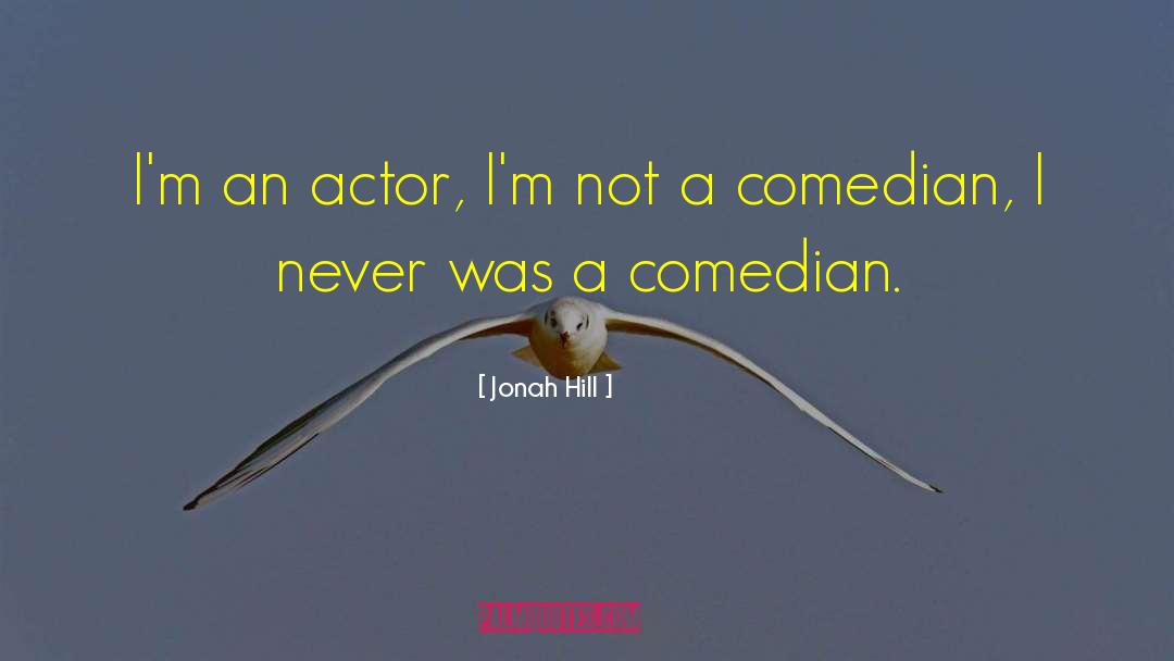 Jonah Hill Quotes: I'm an actor, I'm not