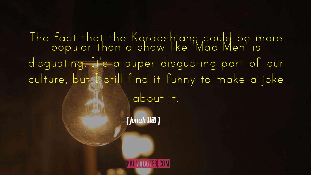 Jonah Hill Quotes: The fact that the Kardashians