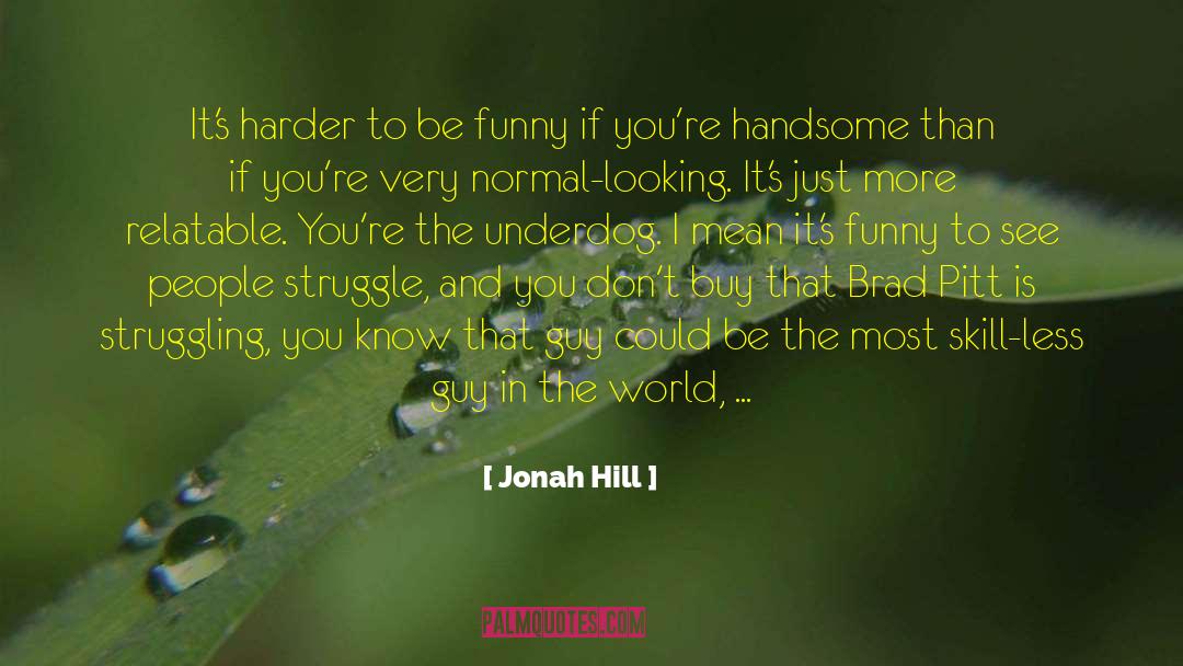 Jonah Hill Quotes: It's harder to be funny