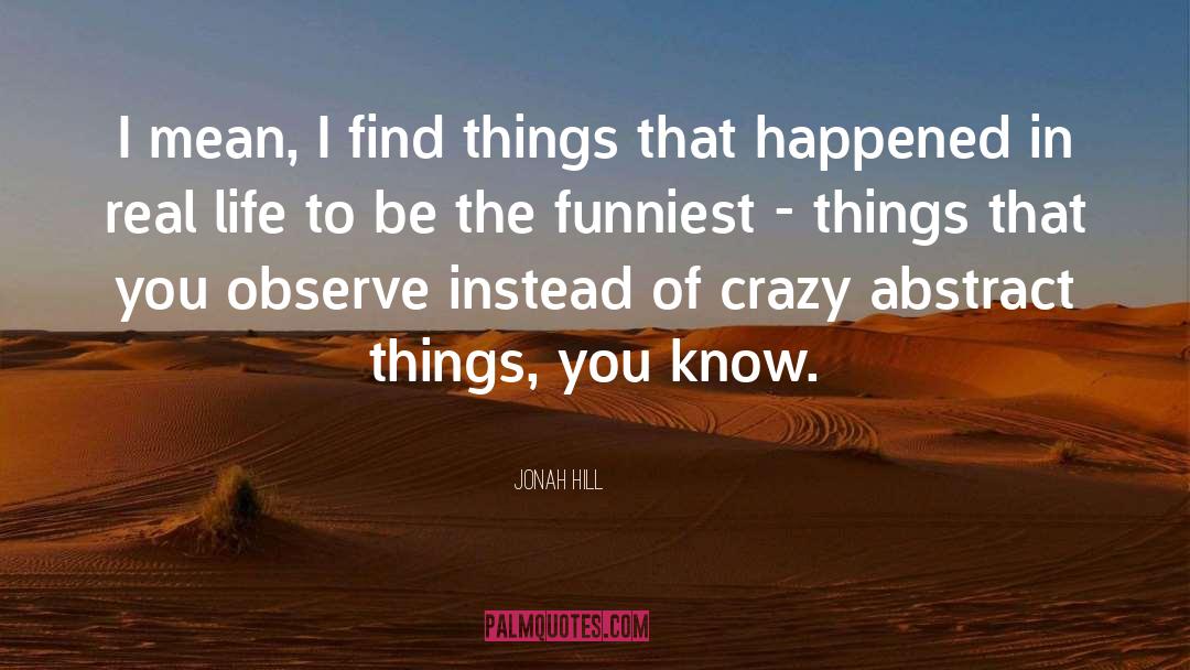 Jonah Hill Quotes: I mean, I find things