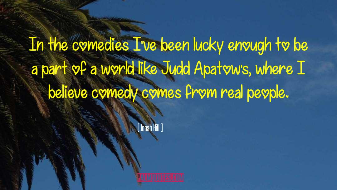 Jonah Hill Quotes: In the comedies I've been