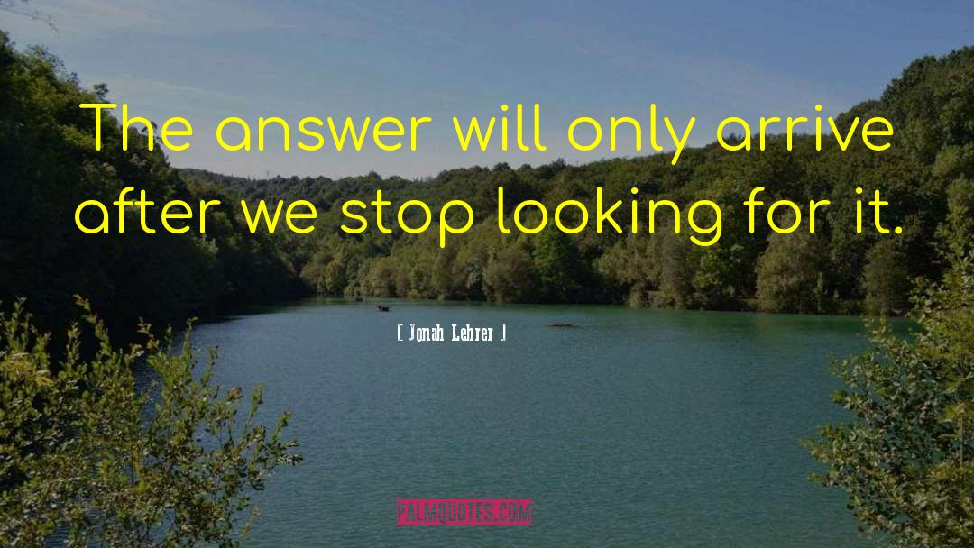 Jonah Lehrer Quotes: The answer will only arrive