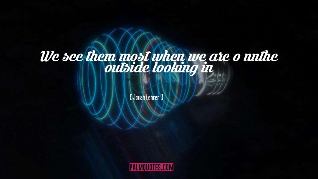 Jonah Lehrer Quotes: We see them most when