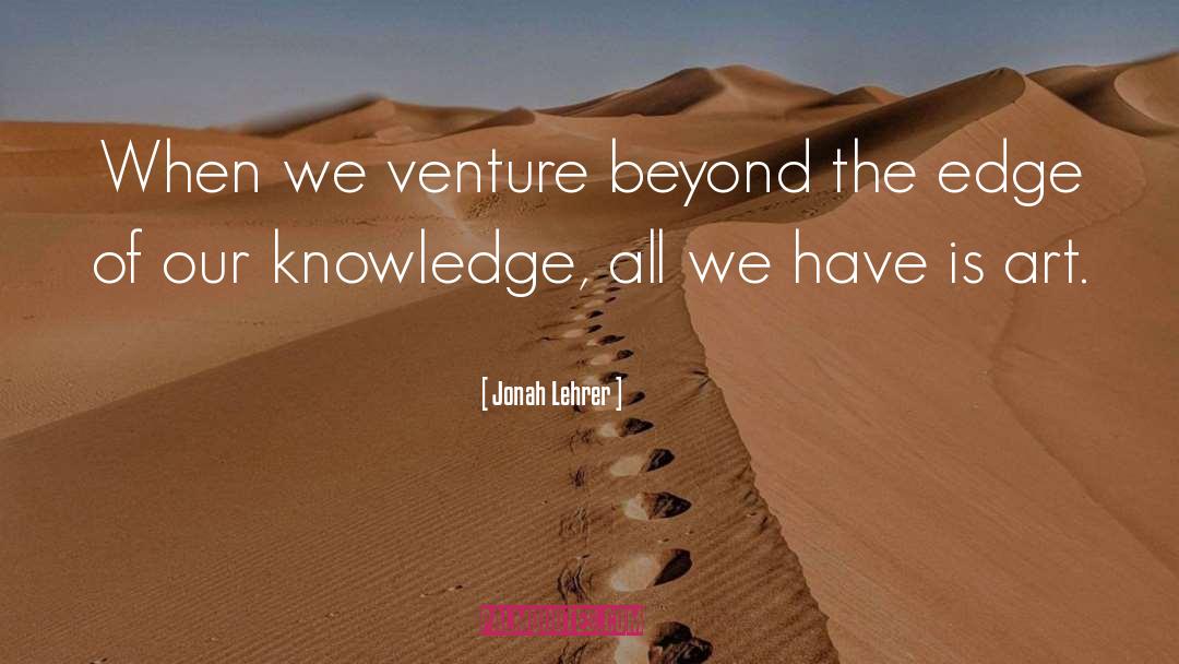 Jonah Lehrer Quotes: When we venture beyond the