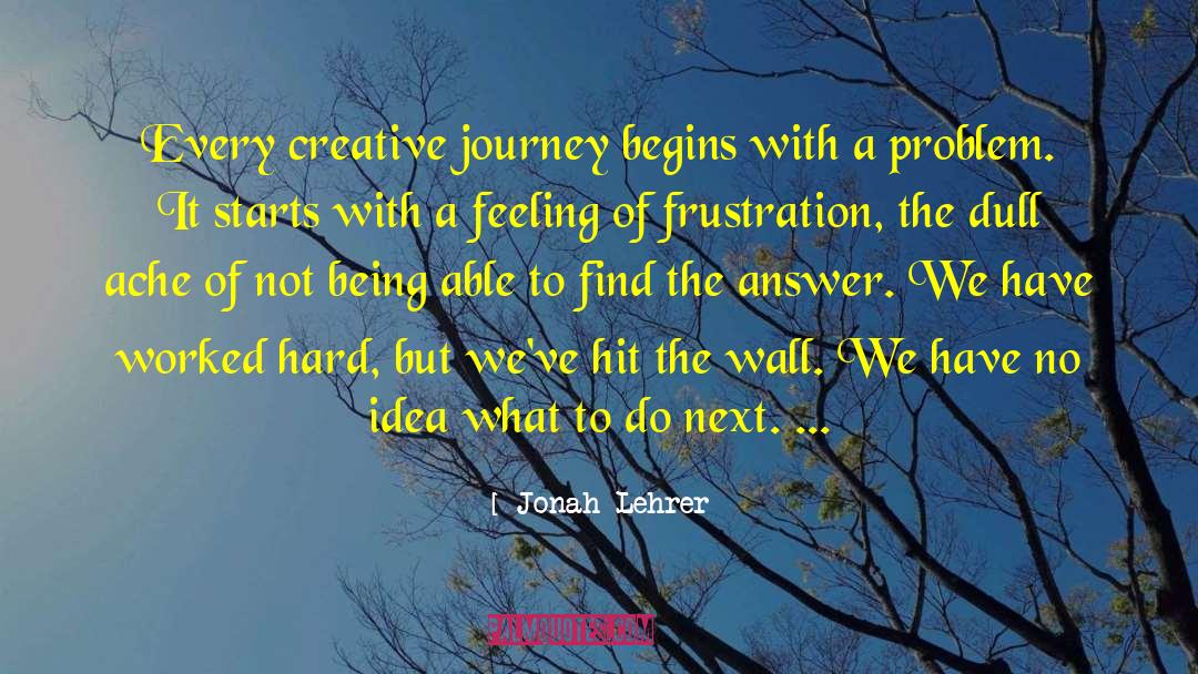 Jonah Lehrer Quotes: Every creative journey begins with