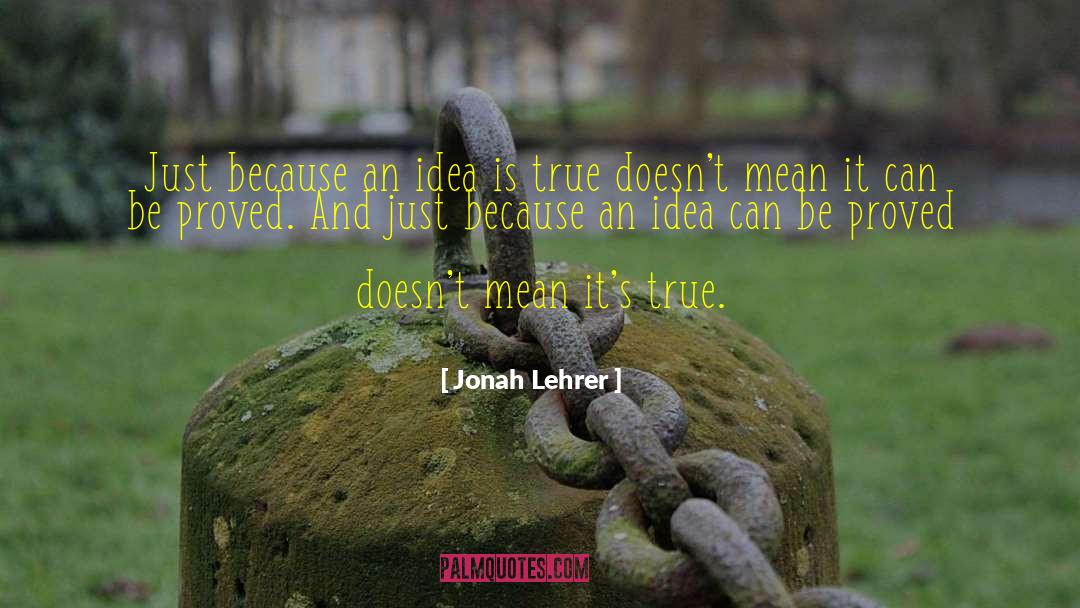Jonah Lehrer Quotes: Just because an idea is