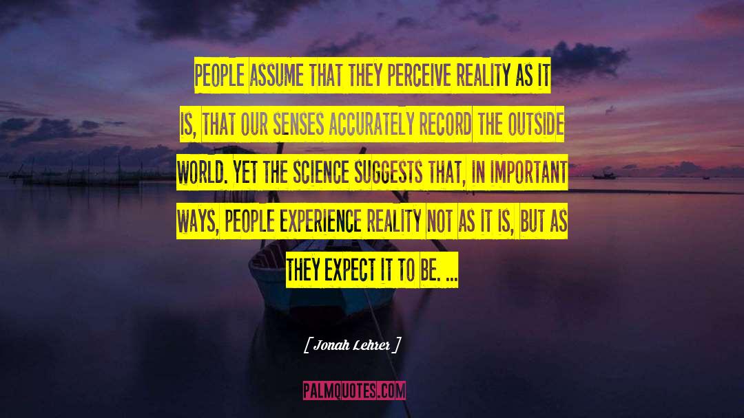 Jonah Lehrer Quotes: People assume that they perceive