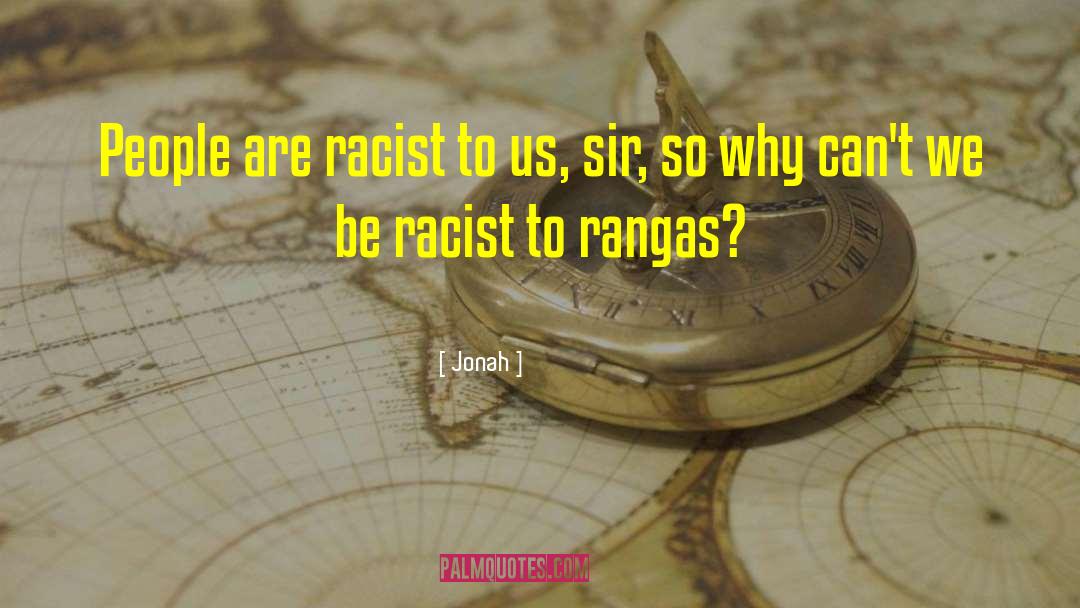Jonah Quotes: People are racist to us,