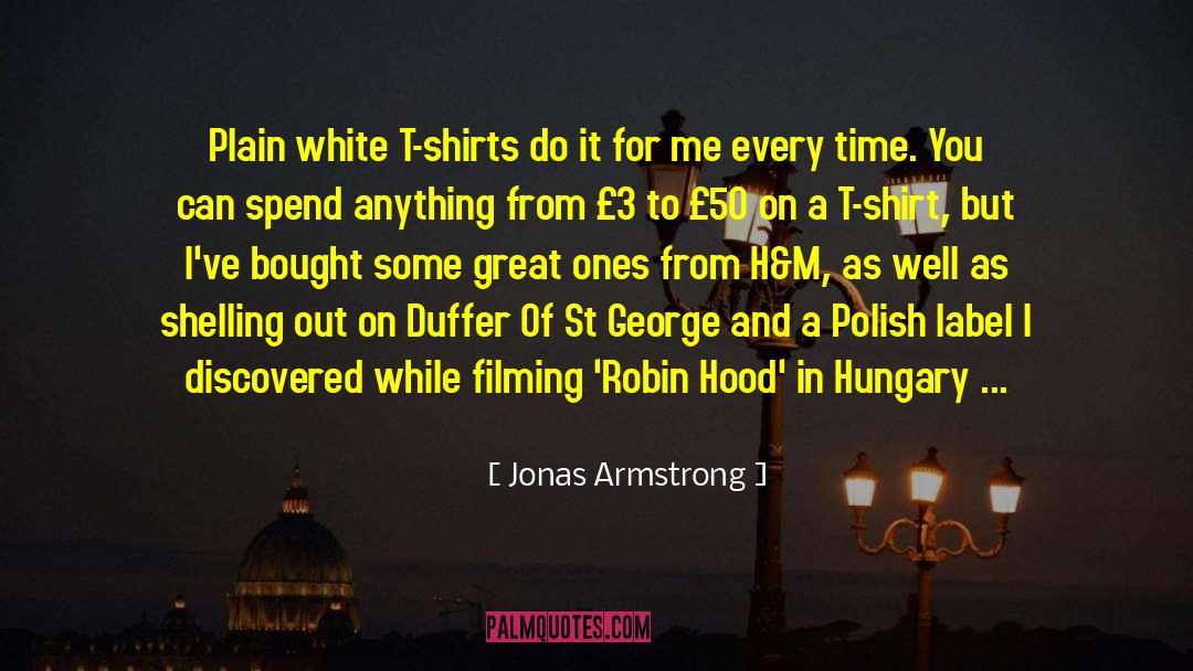 Jonas Armstrong Quotes: Plain white T-shirts do it