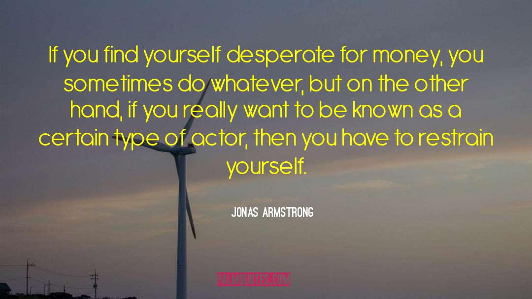 Jonas Armstrong Quotes: If you find yourself desperate
