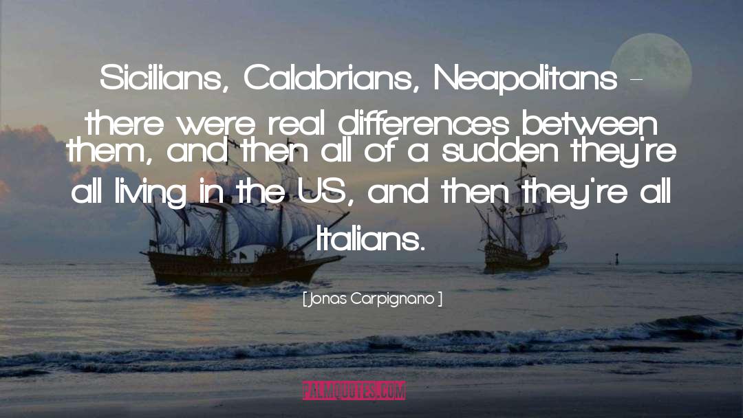 Jonas Carpignano Quotes: Sicilians, Calabrians, Neapolitans - there