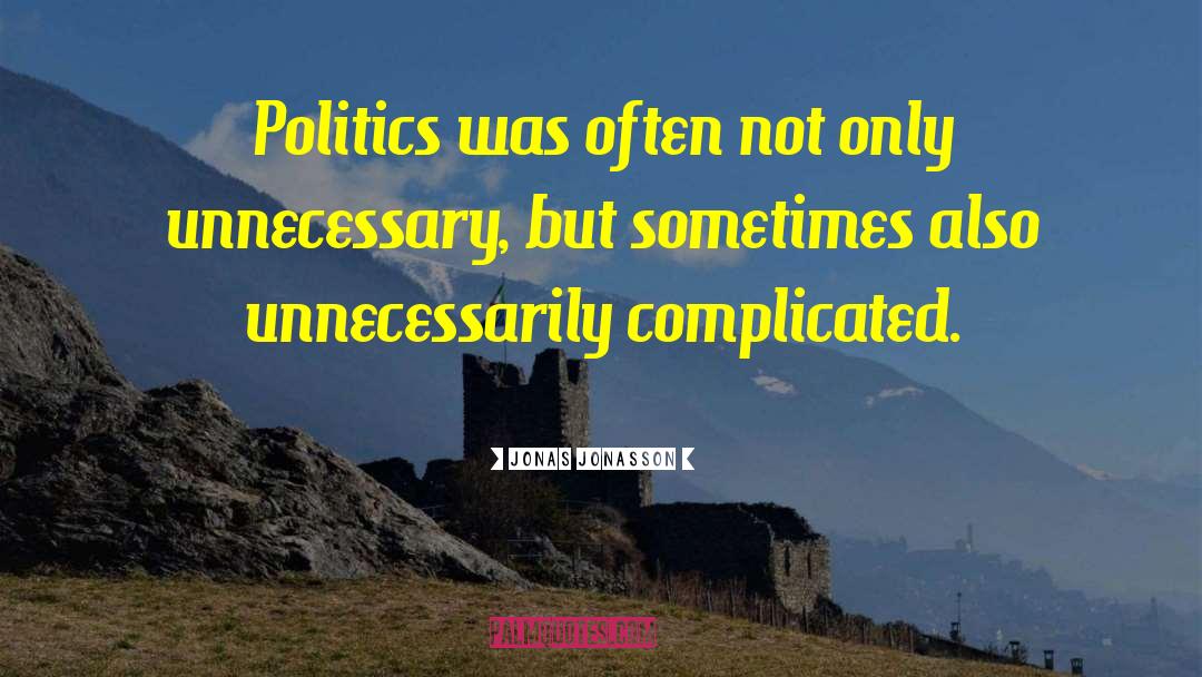 Jonas Jonasson Quotes: Politics was often not only