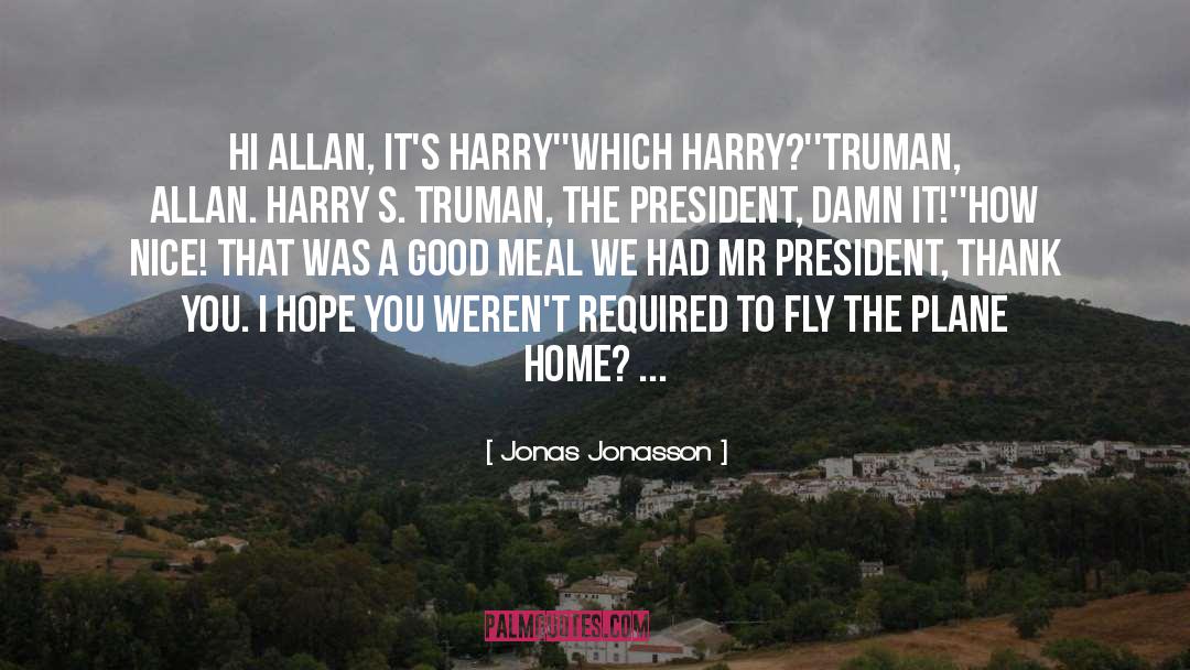 Jonas Jonasson Quotes: Hi Allan, it's Harry'<br>'Which Harry?'<br>'Truman,
