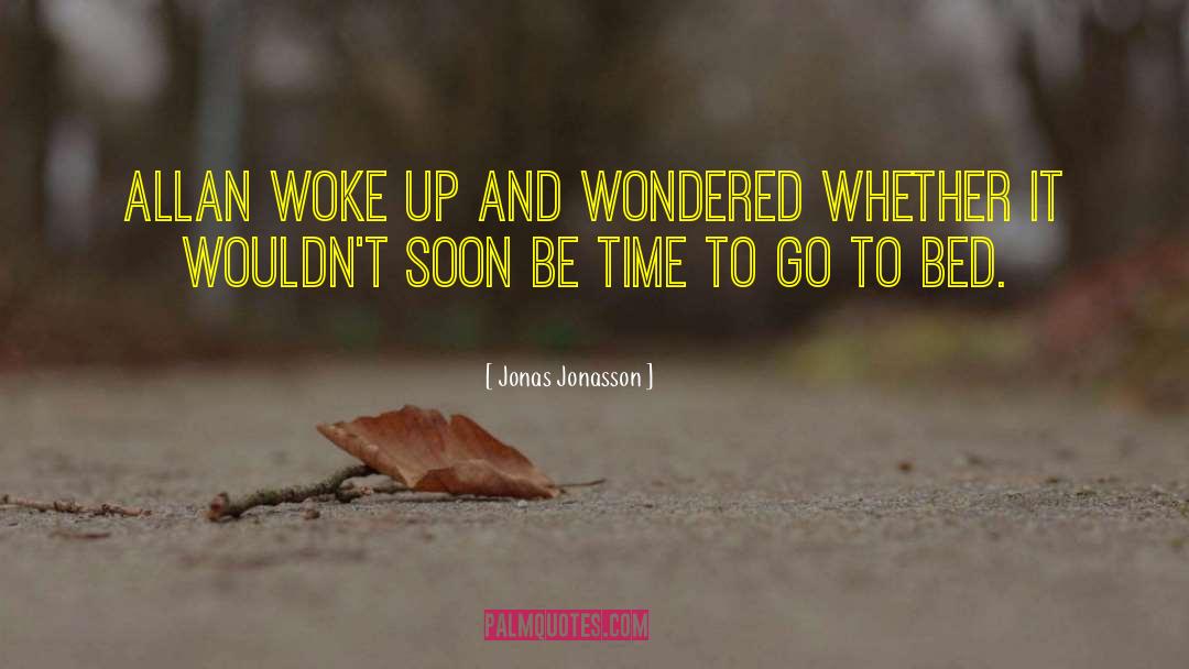 Jonas Jonasson Quotes: Allan woke up and wondered