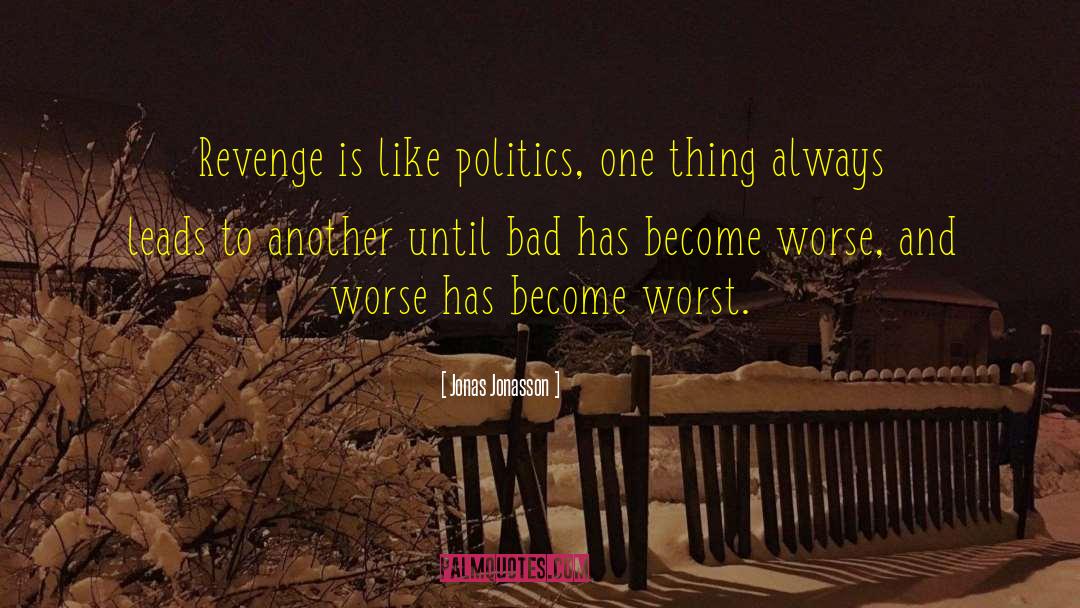 Jonas Jonasson Quotes: Revenge is like politics, one