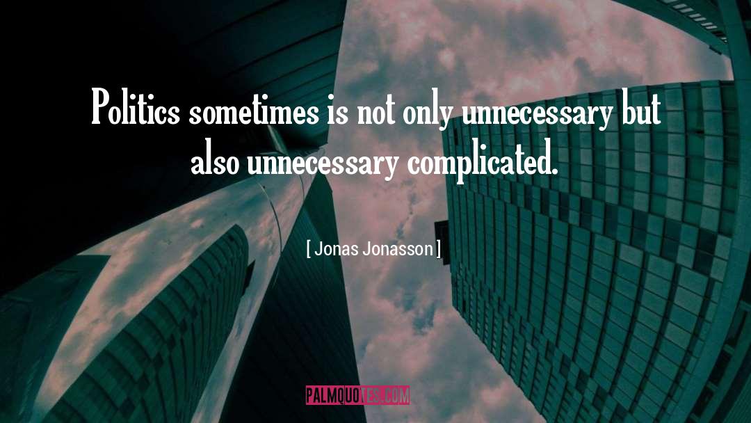 Jonas Jonasson Quotes: Politics sometimes is not only