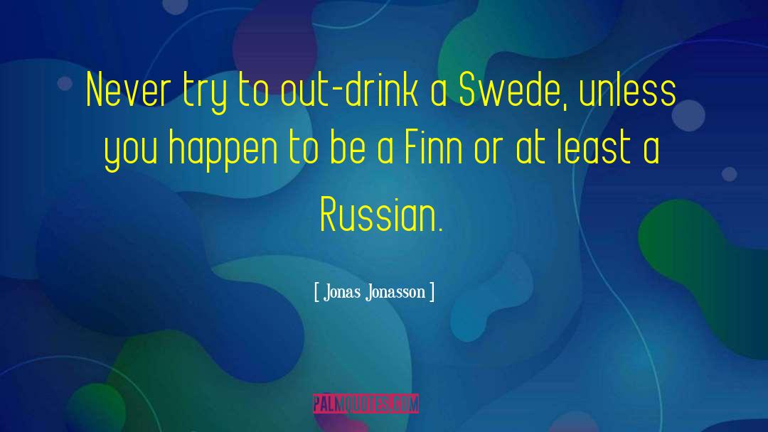 Jonas Jonasson Quotes: Never try to out-drink a
