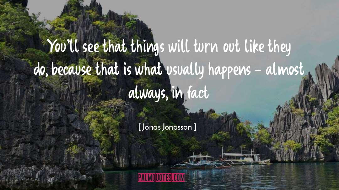 Jonas Jonasson Quotes: You'll see that things will