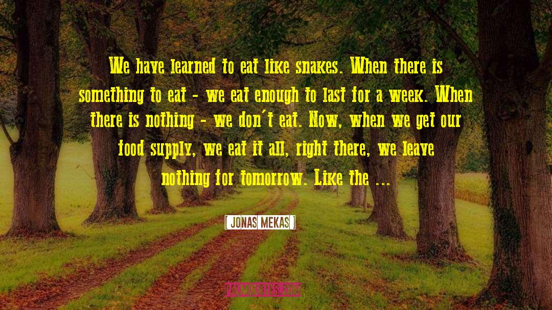 Jonas Mekas Quotes: We have learned to eat