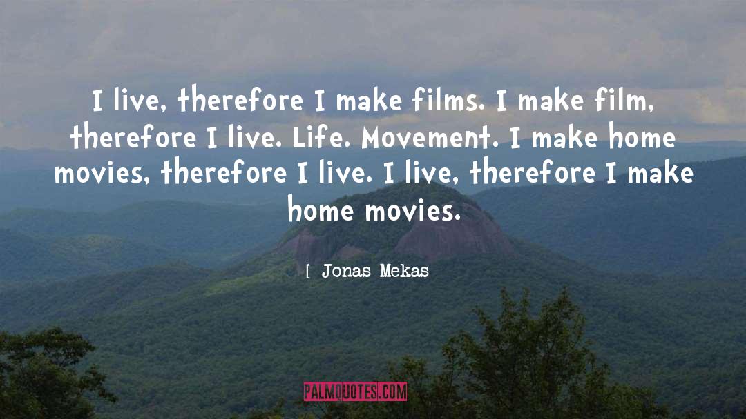 Jonas Mekas Quotes: I live, therefore I make