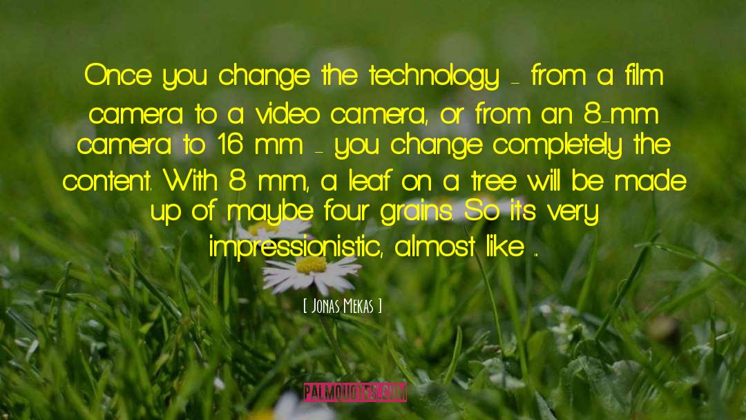 Jonas Mekas Quotes: Once you change the technology